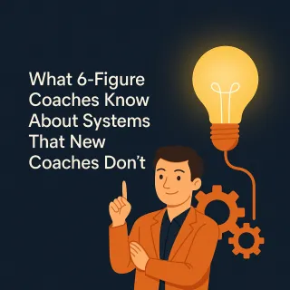 What 6-Figure Coaches Know About Systems That New Coaches Don’t
