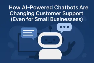 How AI-Powered Chatbots Are Changing Customer Support (Even for Small Businesses)