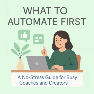 What to Automate First: A No-Stress Guide for Busy Coaches and Creators