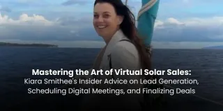 Mastering the Art of Virtual Solar Sales: Kiara Smithee's Insider Advice on Lead Generation, Scheduling Digital Meetings, and Finalizing Deals