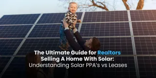 The Ultimate Guide for Realtors Selling A Home With Solar: Understanding Solar PPA’s vs Leases