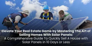 Elevate Your Real Estate Game by Mastering The Art of Selling Homes With Solar Panels: A Comprehensive Guide To Quickly Sell A House with Solar Panels in 10 Days or Less