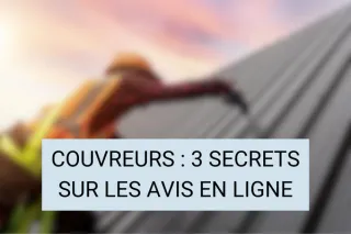 Couvreurs, Découvrez les 3 Secrets pour Utiliser les Avis en Ligne à Votre Avantage