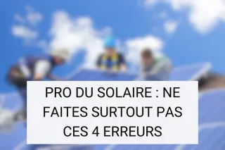 Installateurs de panneaux solaires : Ne faites surtout pas ces 4 erreurs