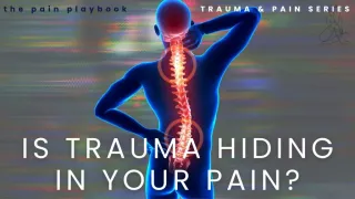Is Trauma Hiding in your Pain?