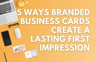 5 Ways Branded Business Cards Create a Lasting First Impression