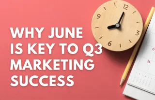 Why June Is Key to Q3 Marketing Success