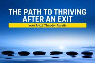 The Path to Thriving After an Exit: Your Next Chapter Awaits