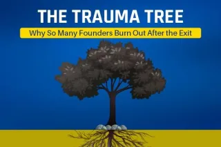 The Trauma Tree: Why So Many Founders Burn Out After the Exit