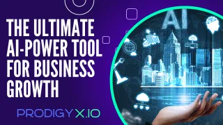 Prodigy X Systems: The Ultimate A-I Powered Tool for Business Growth