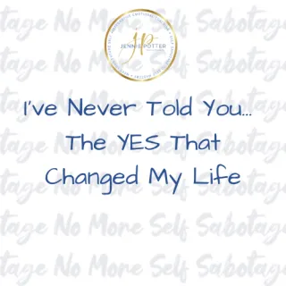 I've Never Told You… The YES That Changed My Life
