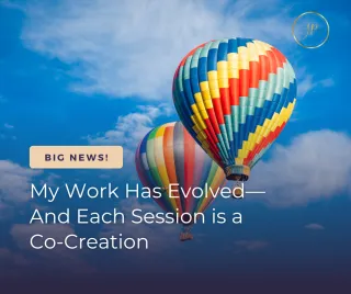 Big News: My Work Has Evolved— And Each Session is a Co-Creation