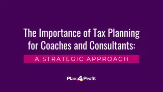 The Importance of Tax Planning for Coaches and Consultants: A Strategic Approach