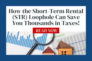 How the Short-Term Rental (STR) Loophole Can Save You Thousands in Taxes