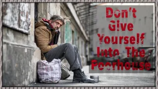 Don't Give yourself into the Poorhouse