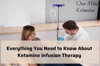 Everything You Need to Know About Ketamine Infusion Therapy