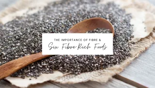 The Importance Of Fibre & 6 Fibre-Rich Foods