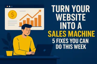 Turn Your Website into a Sales Machine: 5 Fixes You Can Do This Week