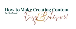 How to Make Creating Content Easy & Cohesive!