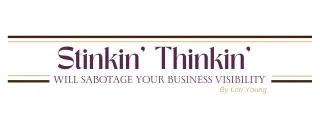 Stinkin’ Thinkin’ Will Sabotage Your Business Visibility