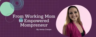 From Working Mom to Empowered Mompreneur