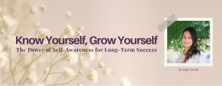 Know Yourself, Grow Yourself: The Power of Self-Awareness for Long-Term Success