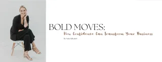 Bold Moves: How Confidence Can Transform Your Business
