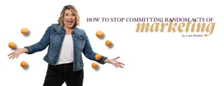 How to Stop Committing Random Acts of Marketing