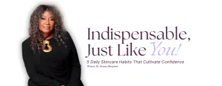 Indispensable, Just Like You! 5 Daily Skincare Habits That Cultivate Confidence 