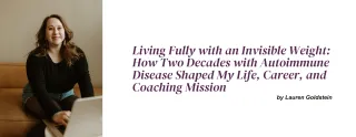 Living Fully with an Invisible Weight: How Two Decades with Autoimmune Disease Shaped My Life, Career, and Coaching Mission