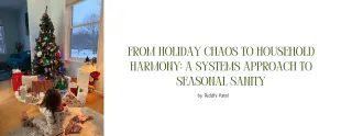 From Holiday Chaos to Household Harmony: A Systems Approach to Seasonal Sanity