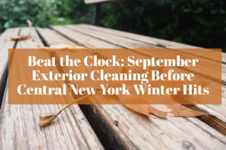 Beat the Clock: September Exterior Cleaning Before Central New York Winter Hits