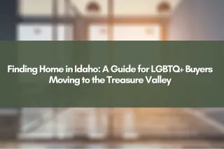 Finding Home in Idaho: A Guide for LGBTQ+ Buyers Moving to the Treasure Valley