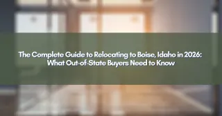 The Complete Guide to Relocating to Boise, Idaho in 2026: What Out-of-State Buyers Need to Know