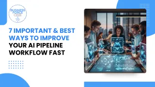 7 Important & Best Ways to Improve Your AI Pipeline Workflow Fast