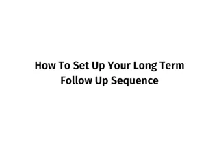 How To Set Up Your Long Term Follow Up Sequence