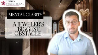 Mental Clarity: A Jeweler's Biggest Obstacle