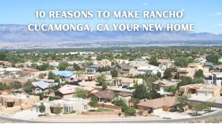 10 Reasons to Make Rancho  Cucamonga, CA​ Your New Home
