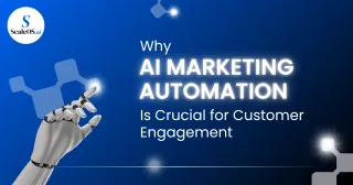 Why AI Marketing Automation Is Crucial for Customer Engagement