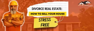 Divorce and Real Estate: How to Sell Your House Stress-Free