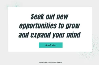 Seek out opportunities to grow and expand your mind