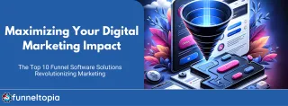 Maximizing Your Digital Marketing Impact: The Top 10 Funnel Software Solutions Revolutionizing Marketing