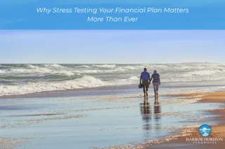 Why Stress Testing Your Financial Plan Matters More Than Ever