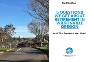 5 Questions We Get About Retirement in Wilsonville, Oregon