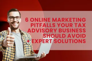 6 Online Marketing Pitfalls Your Tax Advisory Business Should Avoid + Expert Solutions