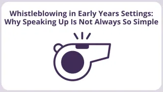 Whistleblowing in Early Years Settings: Why Speaking Up Is Not Always So Simple