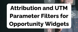 New Feature: Attribution and UTM Parameter Filters for Opportunity Widgets
