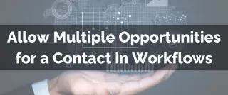 New Feature: Allow Multiple Opportunities for a Contact in Workflows