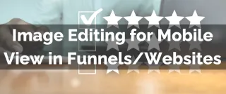 New Feature: Image Editing for Mobile View in Funnels/Websites