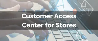 New Feature: Customer Access Center for Stores